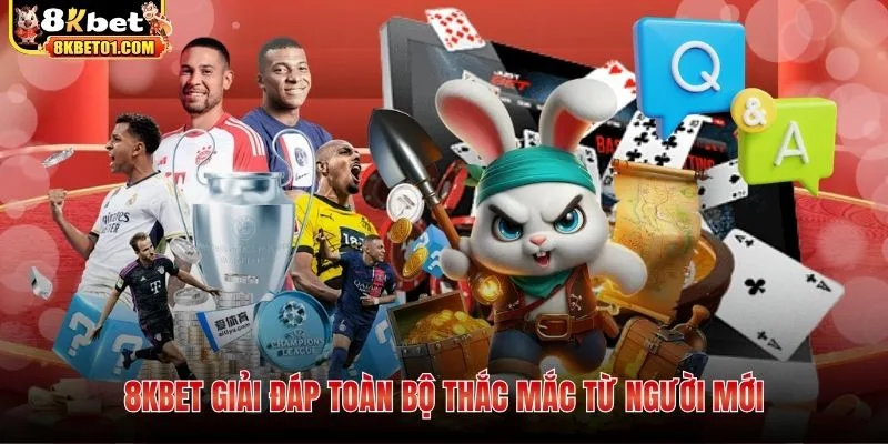 8KBET giải đáp toàn bộ thắc mắc từ người mới