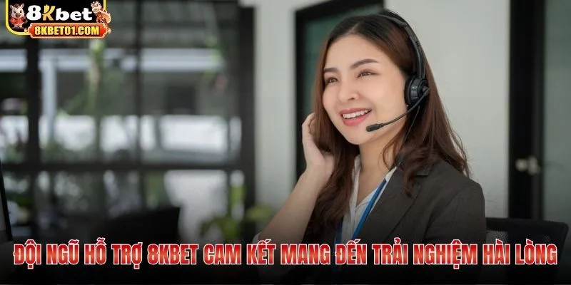 Đội ngũ hỗ trợ 8KBET cam kết mang đến trải nghiệm hài lòng
