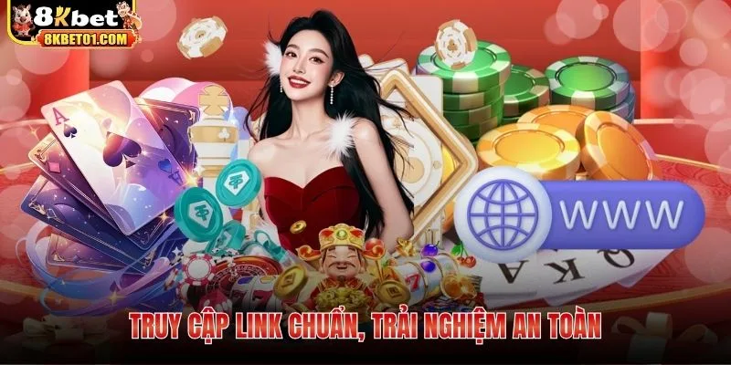 Truy cập link chuẩn, trải nghiệm an toàn